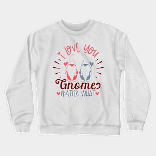 I Love You Gnome Matter What Valentine's Day Gnome Crewneck Sweatshirt